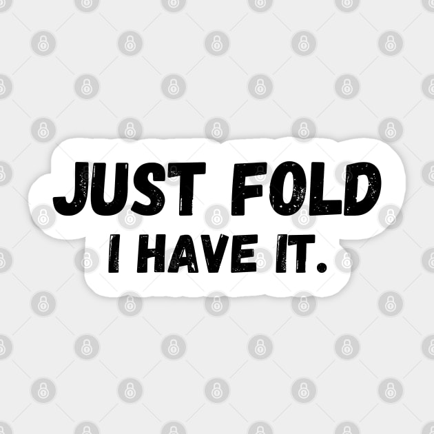 Just Fold I Have It. Funny Poker Sticker by Creatifly Graphic Tees